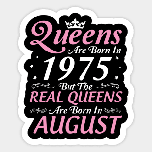 Queens Are Born In 1975 But The Real Queens Are Born In August Happy Birthday To Me Mom Aunt Sister Sticker